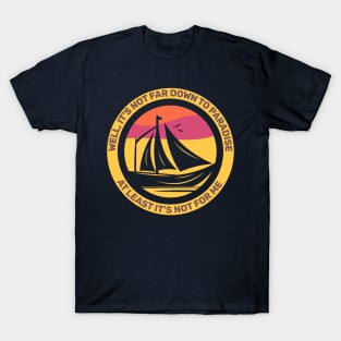 Well, It’s Not Too Far Down To Paradise, At Least It’s Not For Me - Vintage Sailing T-Shirt